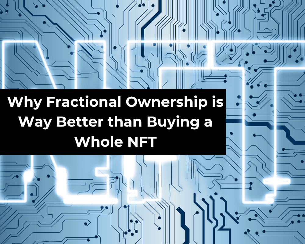 Why Fractional Ownership is Way Better than Buying a Whole NFT